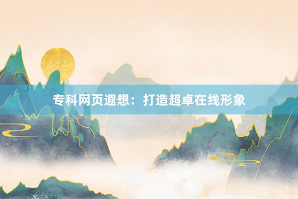 专科网页遐想：打造超卓在线形象